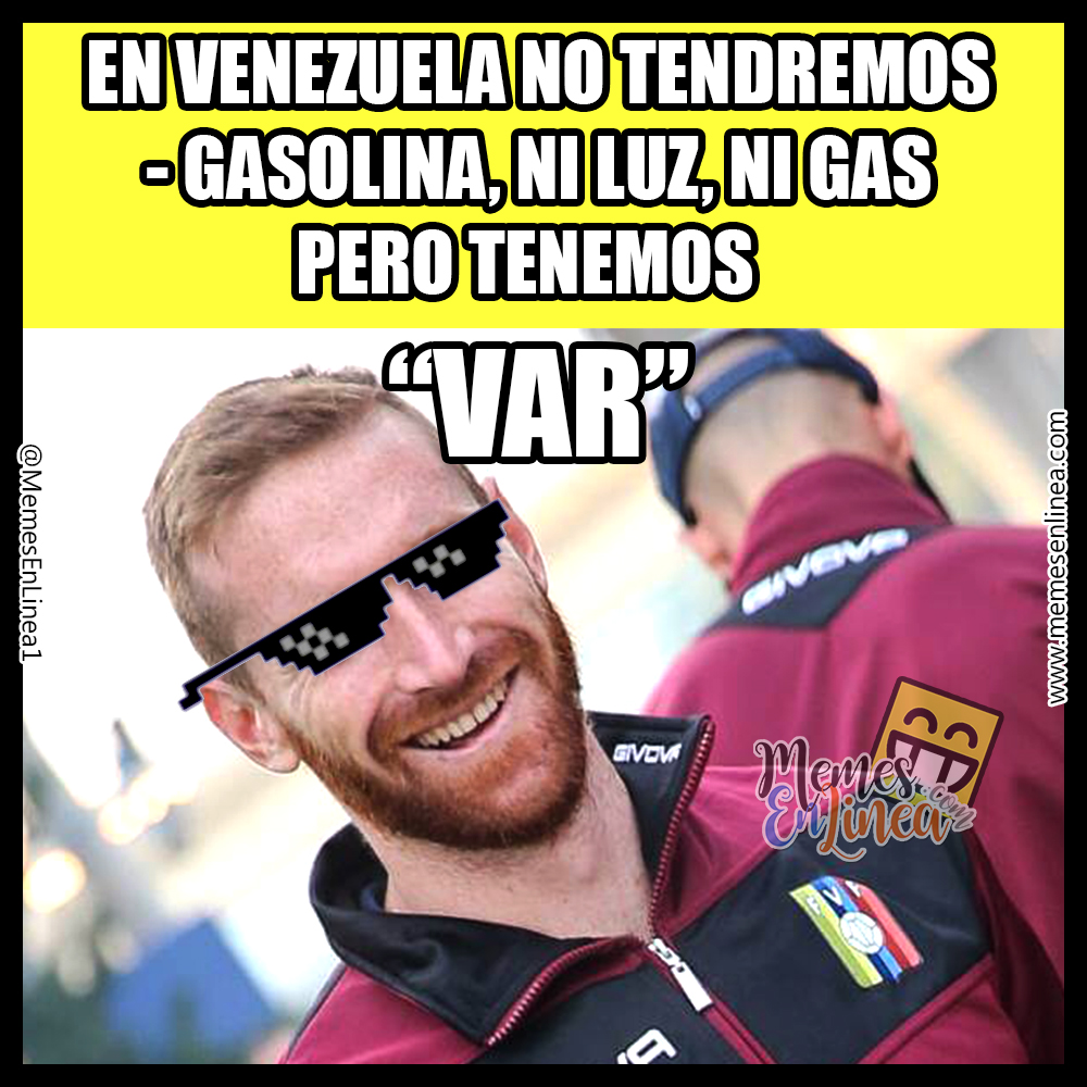 En Venezuela no tendremos gasolina, gas ni luz... Pero tenemos VAR - Memes en linea