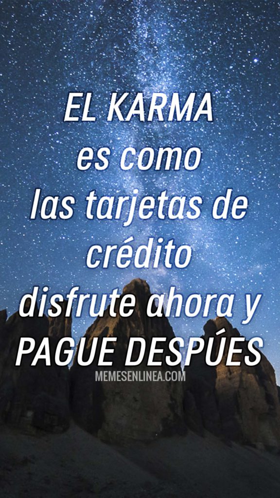 El karma es como las tarjetas s crédito, disfrute ahora y Pague después - memes en linea